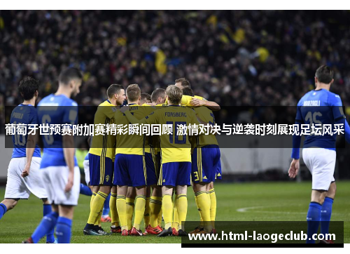 葡萄牙世预赛附加赛精彩瞬间回顾 激情对决与逆袭时刻展现足坛风采 葡萄牙世预赛附加赛精彩瞬间回顾 激情对决与逆袭时刻展现足坛风采