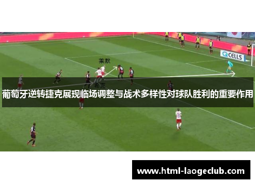 葡萄牙逆转捷克展现临场调整与战术多样性对球队胜利的重要作用