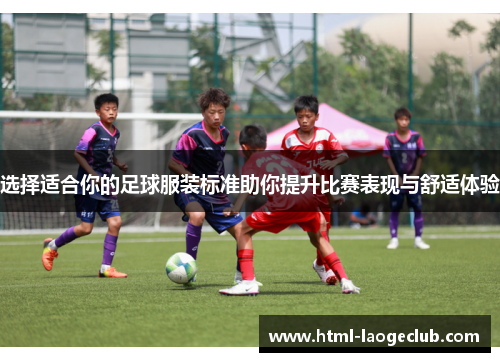 选择适合你的足球服装标准助你提升比赛表现与舒适体验
