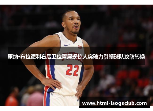 康纳·布拉德利右后卫位置展现惊人突破力引领球队攻防转换