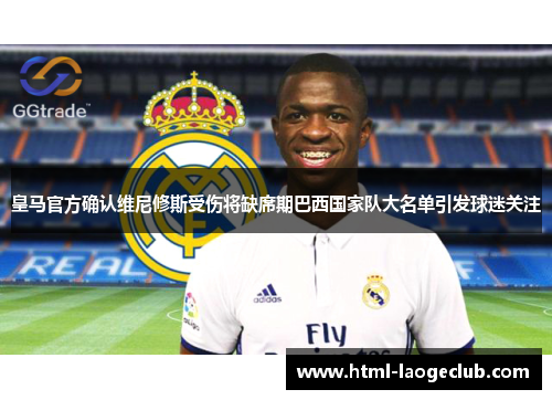 皇马官方确认维尼修斯受伤将缺席期巴西国家队大名单引发球迷关注 皇马官方确认维尼修斯受伤将缺席期巴西国家队大名单引发球迷关注