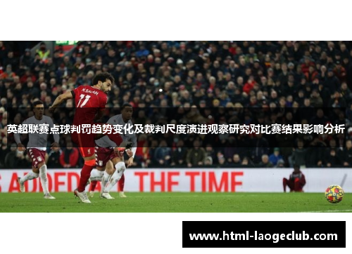 英超联赛点球判罚趋势变化及裁判尺度演进观察研究对比赛结果影响分析