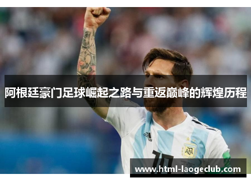 阿根廷豪门足球崛起之路与重返巅峰的辉煌历程