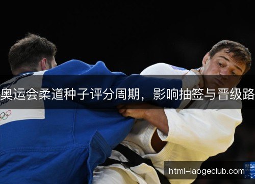 奥运会柔道种子评分周期，影响抽签与晋级路