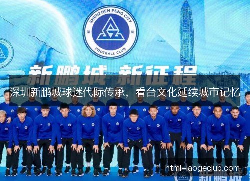 深圳新鹏城球迷代际传承，看台文化延续城市记忆