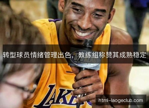 转型球员情绪管理出色，教练组称赞其成熟稳定